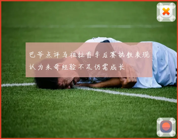 巴爷点评马祖拉首季后赛执教表现认为米奇经验不足仍需成长