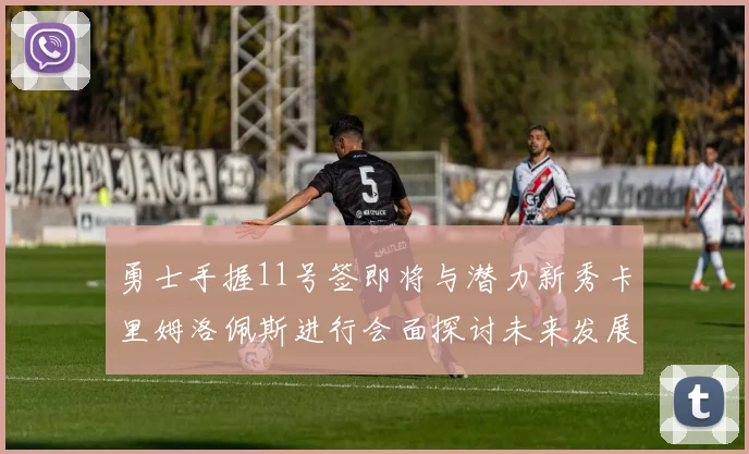 勇士手握11号签即将与潜力新秀卡里姆洛佩斯进行会面探讨未来发展