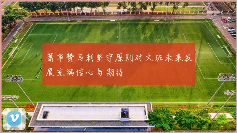 萧华赞马刺坚守原则对文班未来发展充满信心与期待